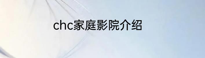 chc家庭影院介绍