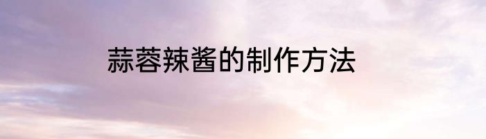 蒜蓉辣酱的制作方法