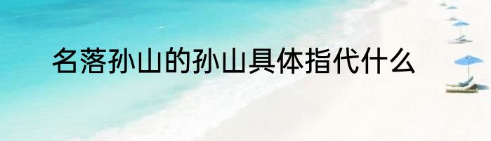 名落孙山的孙山具体指代什么