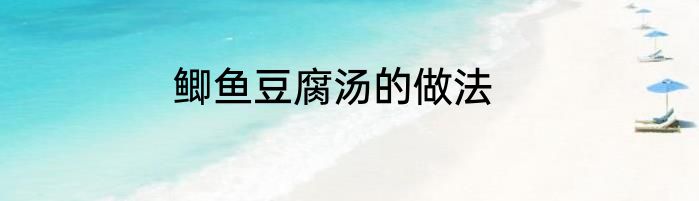 鲫鱼豆腐汤的做法