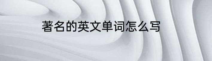 著名的英文单词怎么写