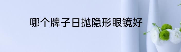 哪个牌子日抛隐形眼镜好