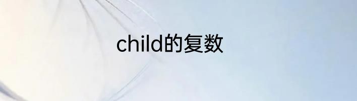 child的复数