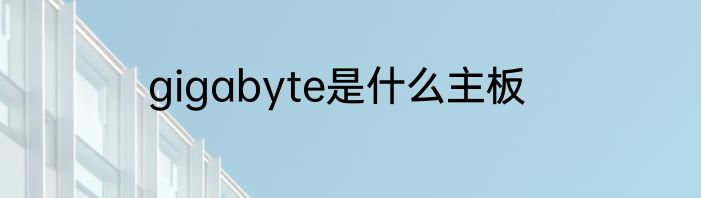 gigabyte是什么主板