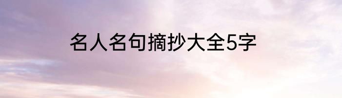名人名句摘抄大全5字