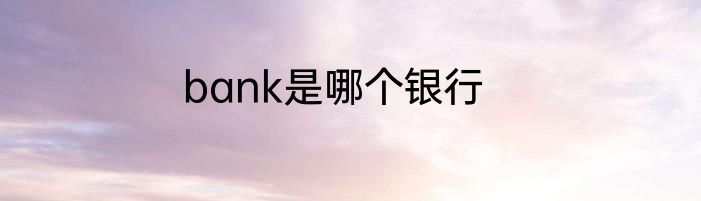 bank是哪个银行
