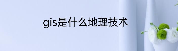 gis是什么地理技术