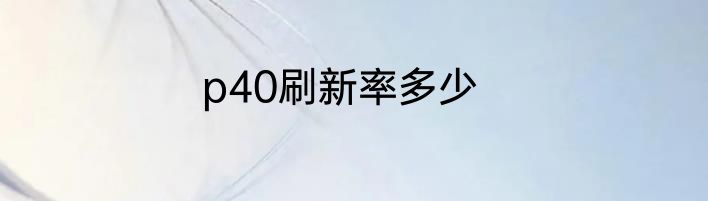 p40刷新率多少