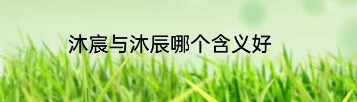 沐宸与沐辰哪个含义好