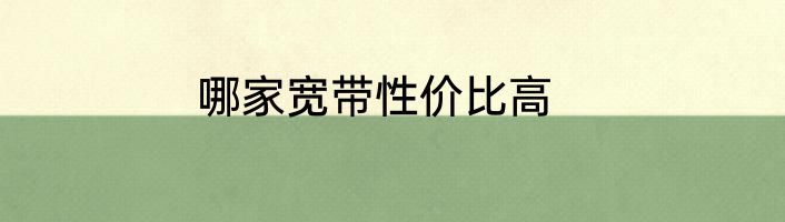 哪家宽带性价比高