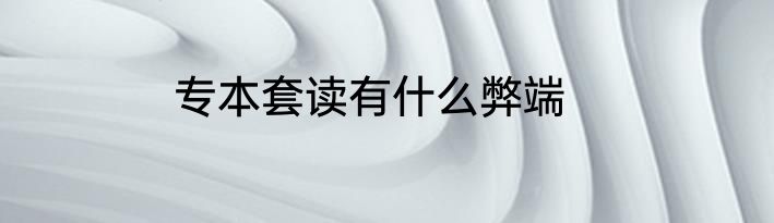 专本套读有什么弊端