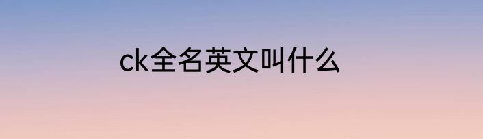 ck全名英文叫什么