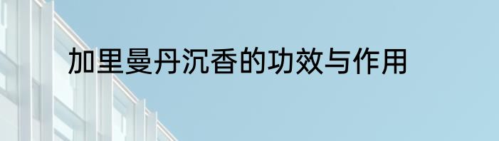 加里曼丹沉香的功效与作用