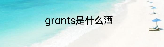 grants是什么酒