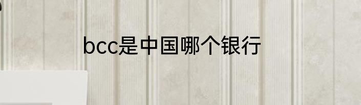 bcc是中国哪个银行