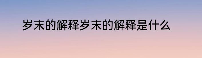岁末的解释岁末的解释是什么