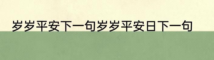 岁岁平安下一句岁岁平安日下一句
