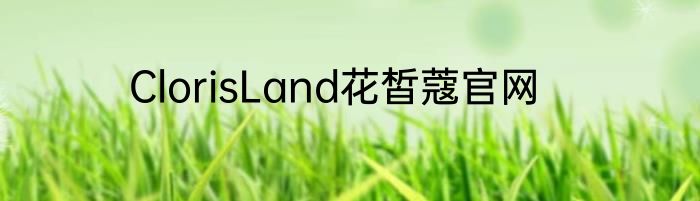 ClorisLand花皙蔻官网