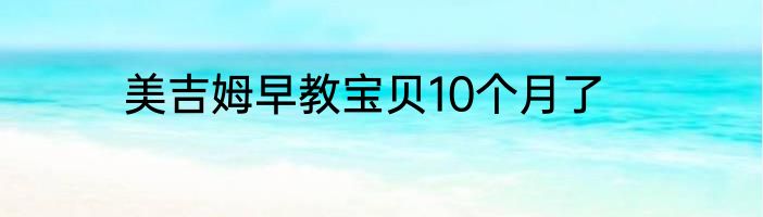 美吉姆早教宝贝10个月了