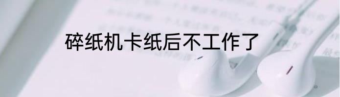 碎纸机卡纸后不工作了