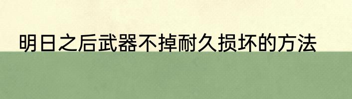 明日之后武器不掉耐久损坏的方法