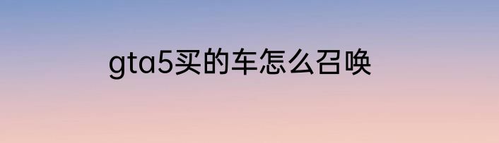 gta5买的车怎么召唤