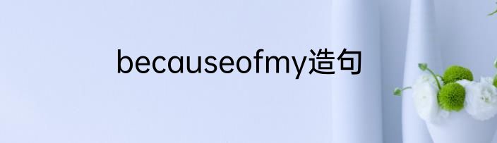 becauseofmy造句