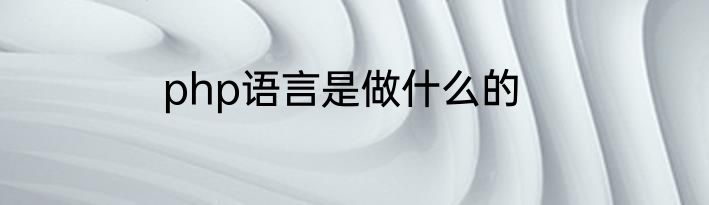 php语言是做什么的