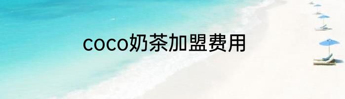 coco奶茶加盟费用