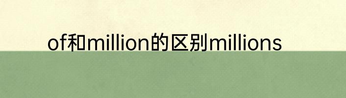 of和million的区别millions