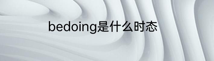 bedoing是什么时态