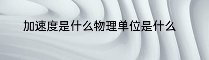 加速度是什么物理单位是什么