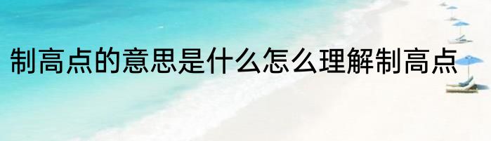 制高点的意思是什么怎么理解制高点