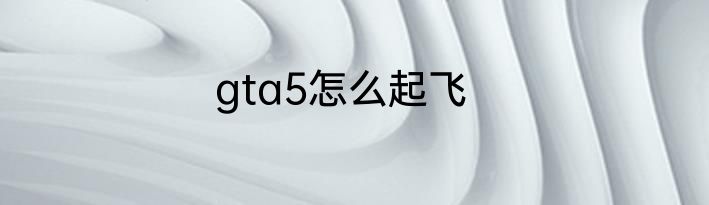 gta5怎么起飞