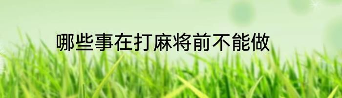 哪些事在打麻将前不能做