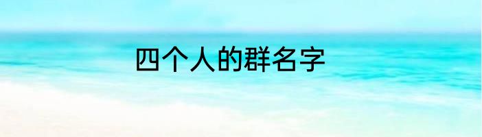四个人的群名字