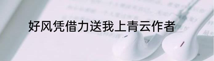 好风凭借力送我上青云作者