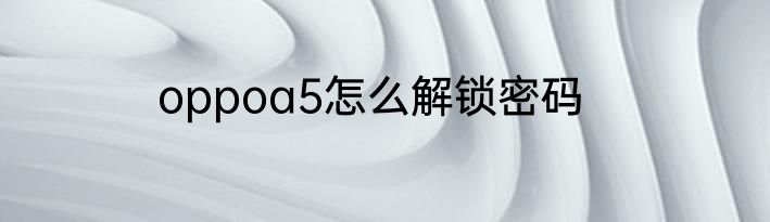 oppoa5怎么解锁密码