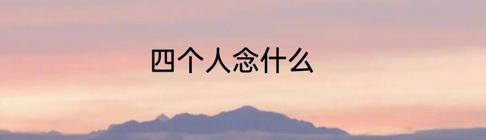 四个人念什么