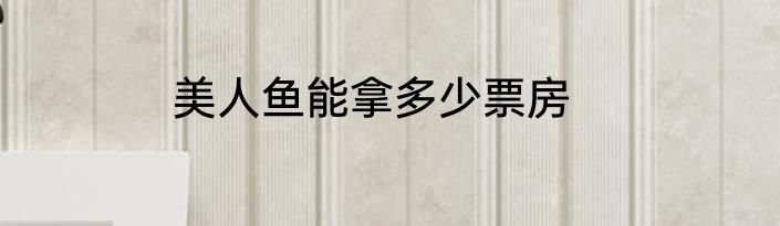 美人鱼能拿多少票房