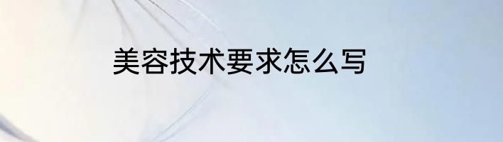 美容技术要求怎么写