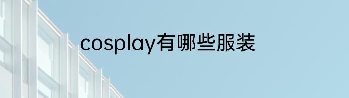 cosplay有哪些服装