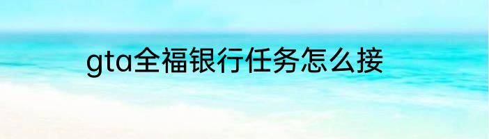 gta全福银行任务怎么接