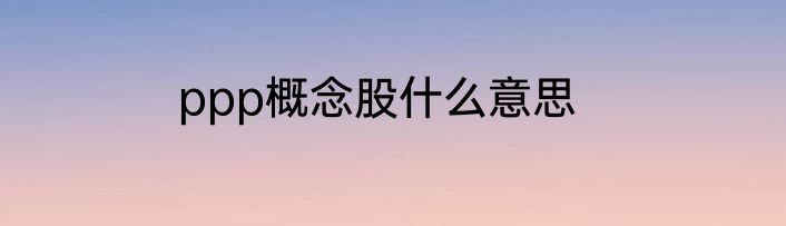 ppp概念股什么意思