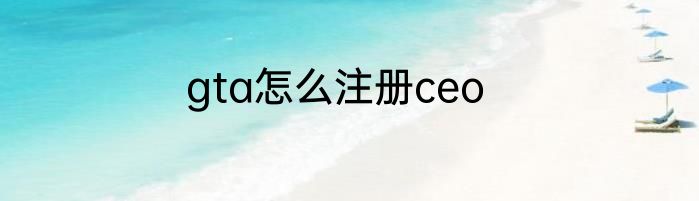 gta怎么注册ceo