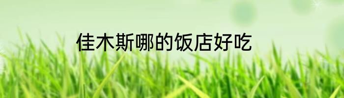 佳木斯哪的饭店好吃