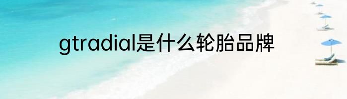 gtradial是什么轮胎品牌