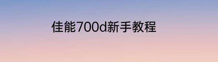 佳能700d新手教程