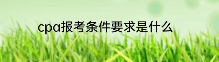 cpa报考条件要求是什么