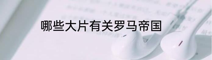 哪些大片有关罗马帝国
